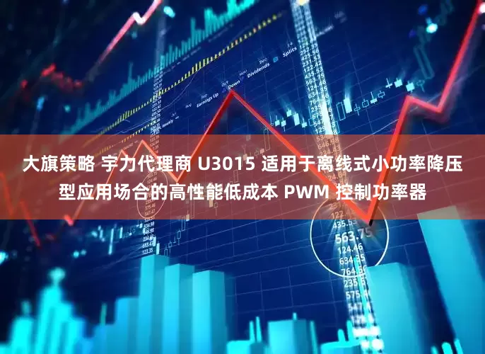 大旗策略 宇力代理商 U3015 适用于离线式小功率降压型应用场合的高性能低成本 PWM 控制功率器